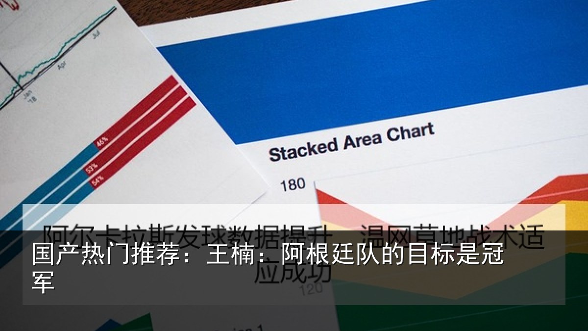 国产热门推荐：王楠：阿根相关情况